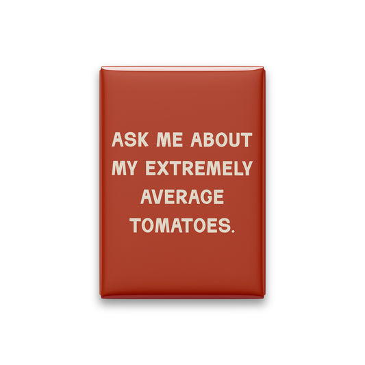 “Ask me about my extremely average tomatoes.” terracotta quote magnet on white