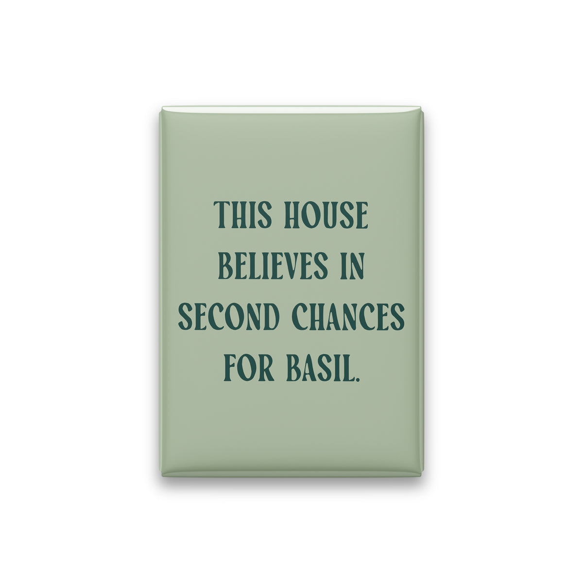 “This house believes in second chances for basil.” sage quote magnet on white