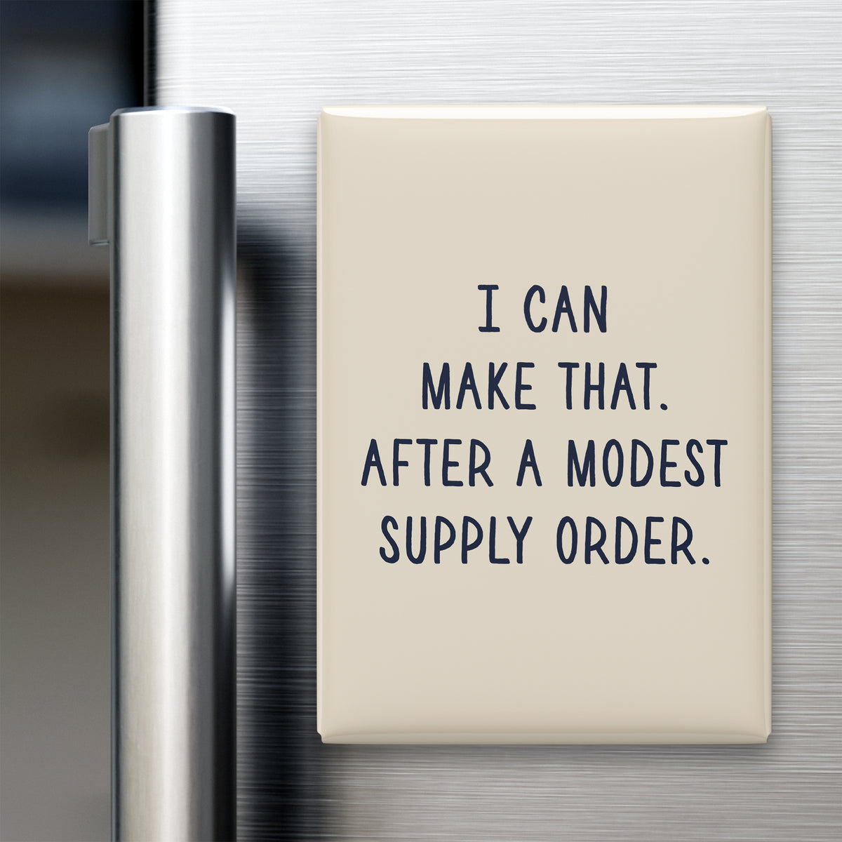 “I can make that. After a modest supply order.” quote magnet displayed on a refrigerator