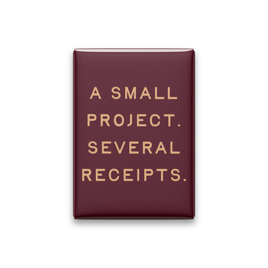 “A small project. Several receipts.” oxblood quote magnet on white