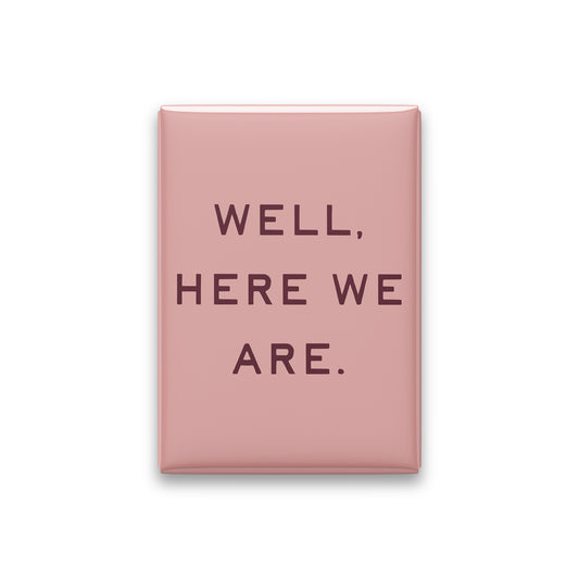 “Well, here we are.” blush quote magnet on white
