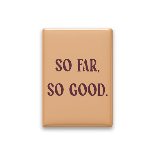 “So far, so good.” apricot quote magnet on white