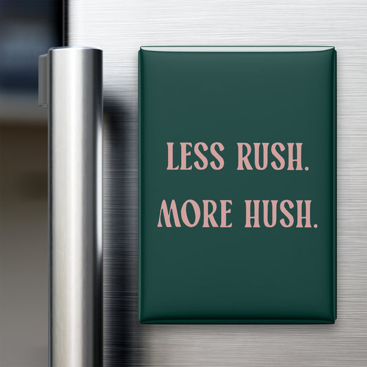 “Less rush. More hush.” quote magnet displayed on a refrigerator