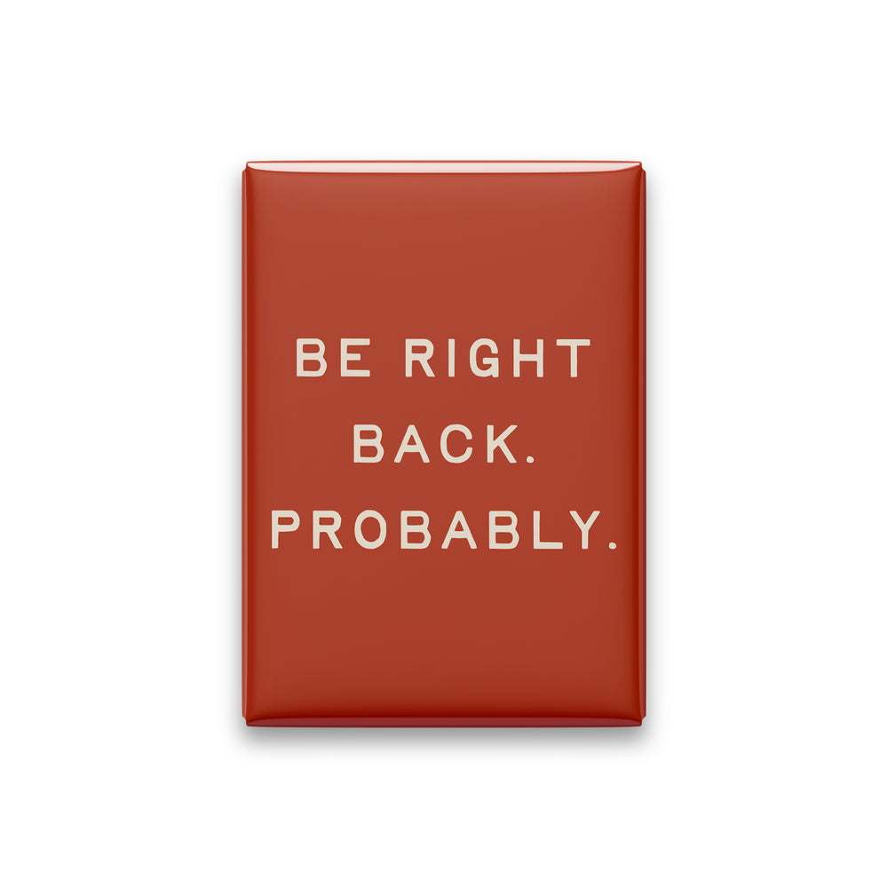 “Be right back. Probably.” terracotta quote magnet on white