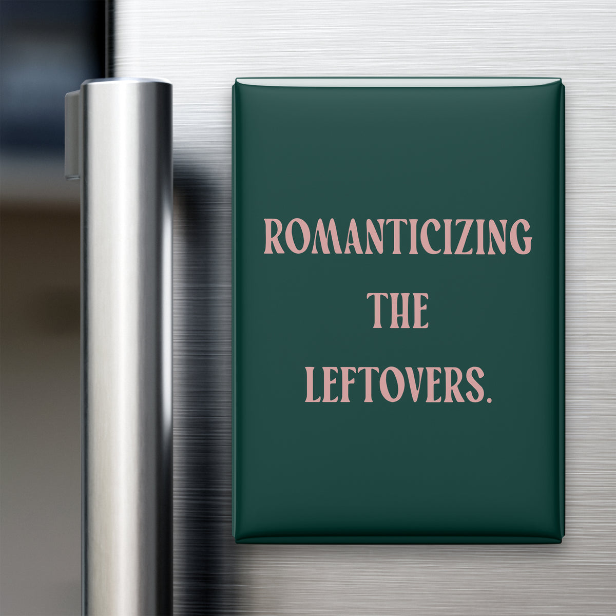“Romanticizing the leftovers.” quote magnet displayed on a refrigerator