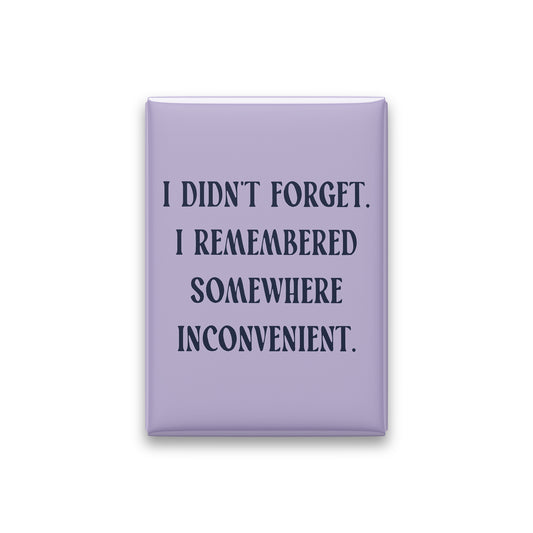 “I didn't forget. I remembered somewhere inconvenient.” lilac quote magnet on white