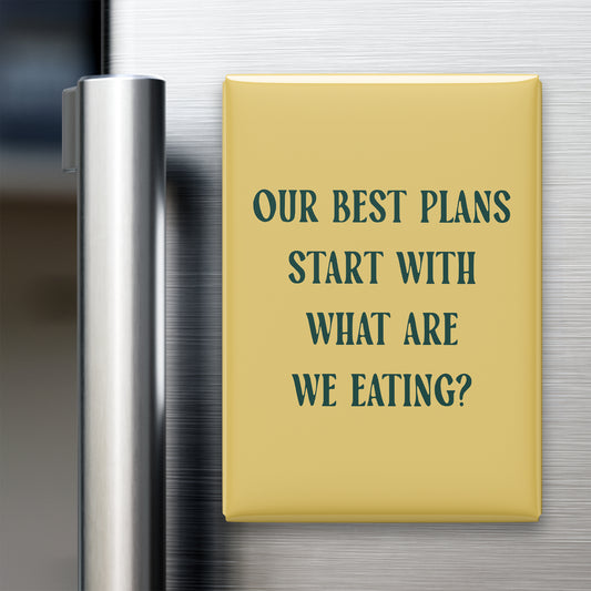 “Our best plans start with what are we eating?” quote magnet displayed on a refrigerator