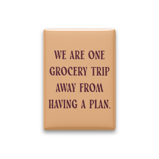 “We are one grocery trip away from having a plan.” apricot quote magnet on white