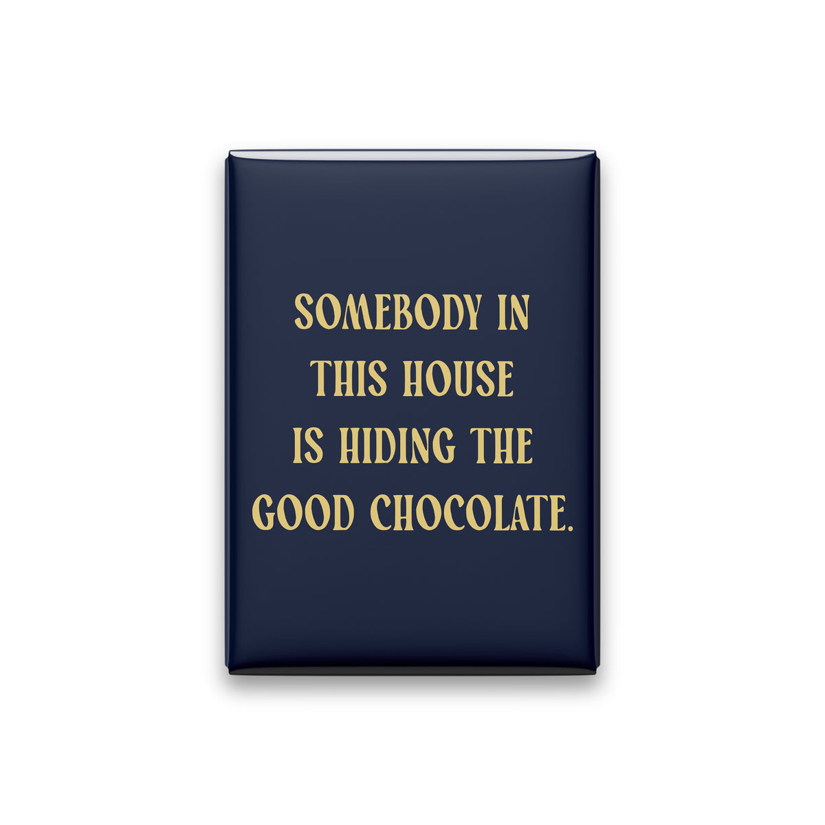 “Somebody in this house is hiding the good chocolate.” midnight quote magnet on white