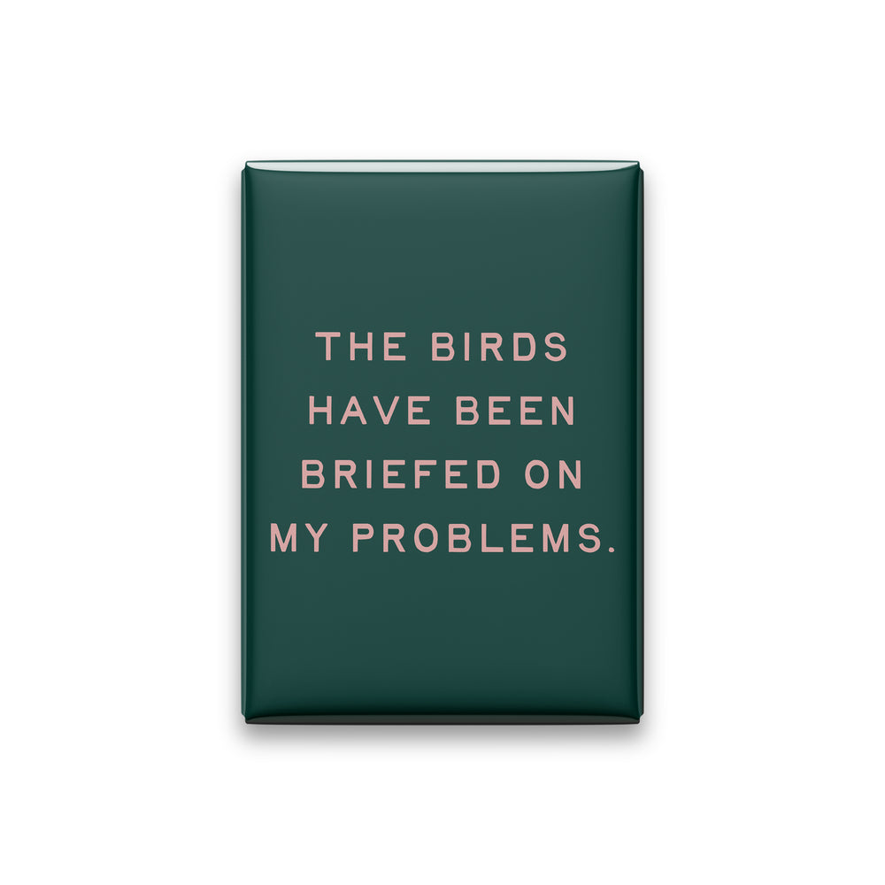 “The birds have been briefed on my problems.” spruce quote magnet on white