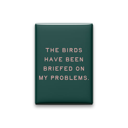 “The birds have been briefed on my problems.” spruce quote magnet on white