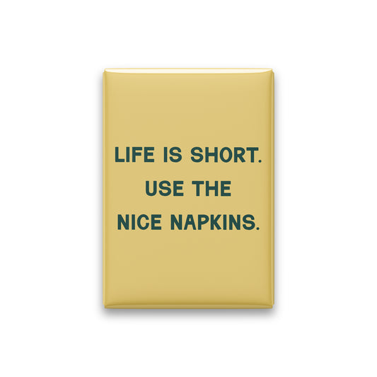 “Life is short. Use the nice napkins.” butter quote magnet on white