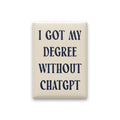 I Got My Degree Without ChatGPT Magnet