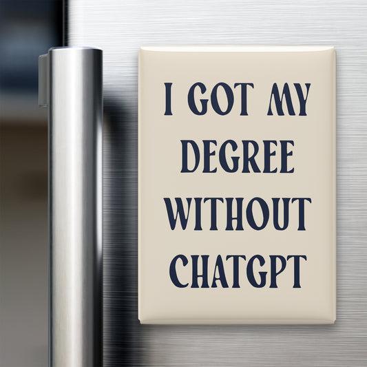 I Got My Degree Without ChatGPT Magnet