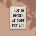 I Got My Degree Without ChatGPT Magnet