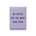 My Brain Has Too Many Tabs Open Magnet