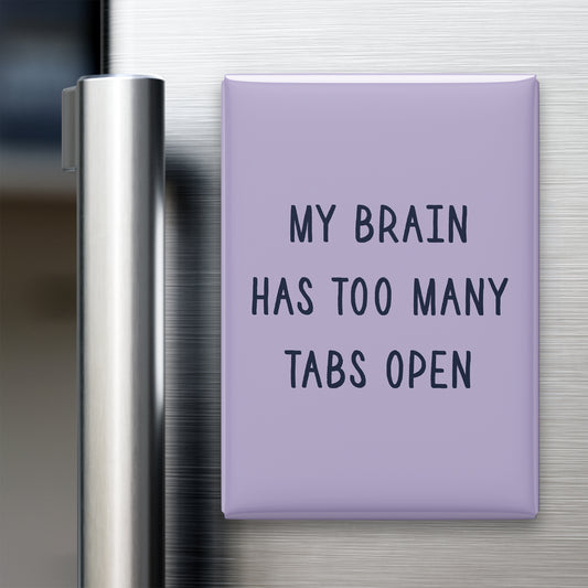 My Brain Has Too Many Tabs Open Magnet