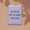 My Brain Has Too Many Tabs Open Magnet