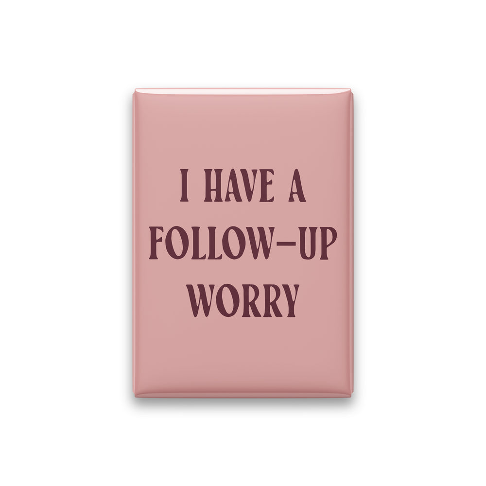 I Have a Follow-up Worry Magnet