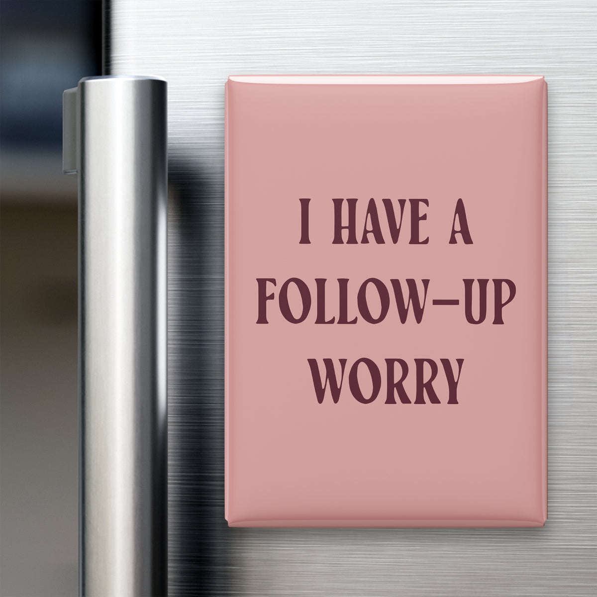 I Have a Follow-up Worry Magnet