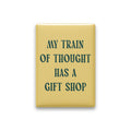 My Train of Thought Has a Gift Shop Magnet