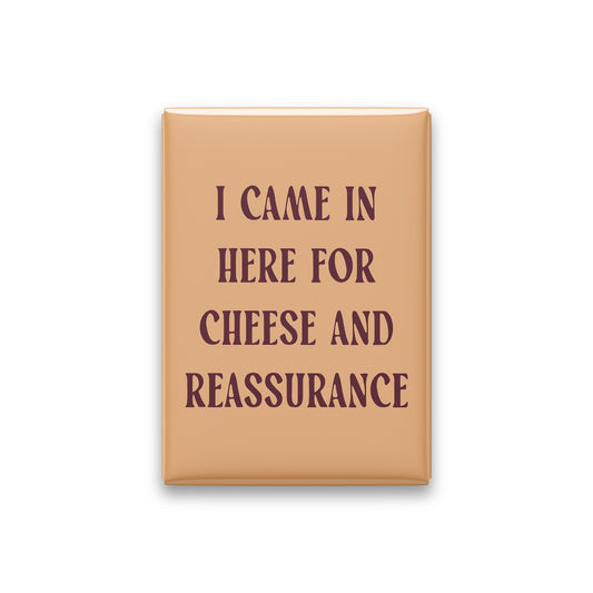 I Came in Here for Cheese and Reassurance Magnet