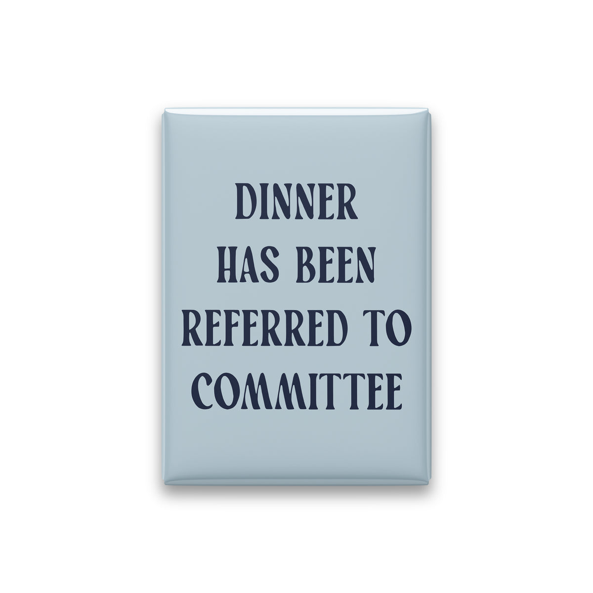 Dinner Has Been Referred to Committee Magnet