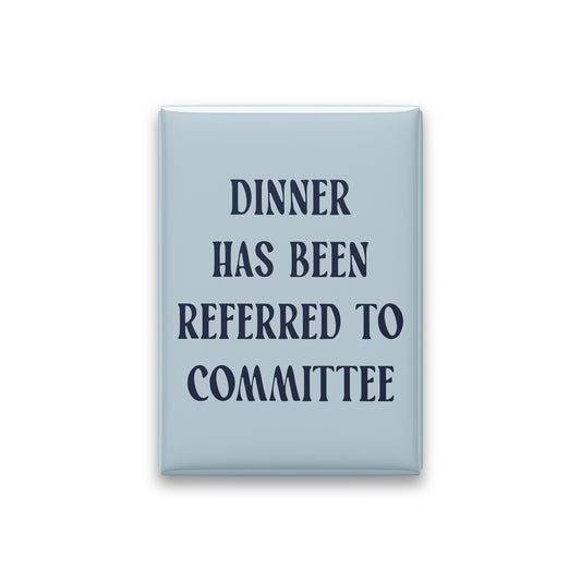 Dinner Has Been Referred to Committee Magnet
