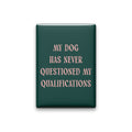 My Dog Has Never Questioned My Qualifications Magnet