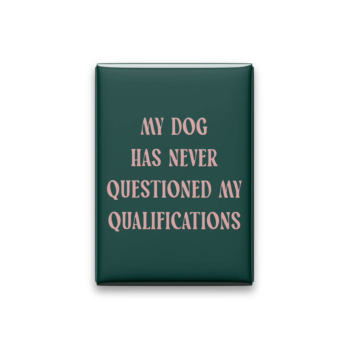 My Dog Has Never Questioned My Qualifications Magnet