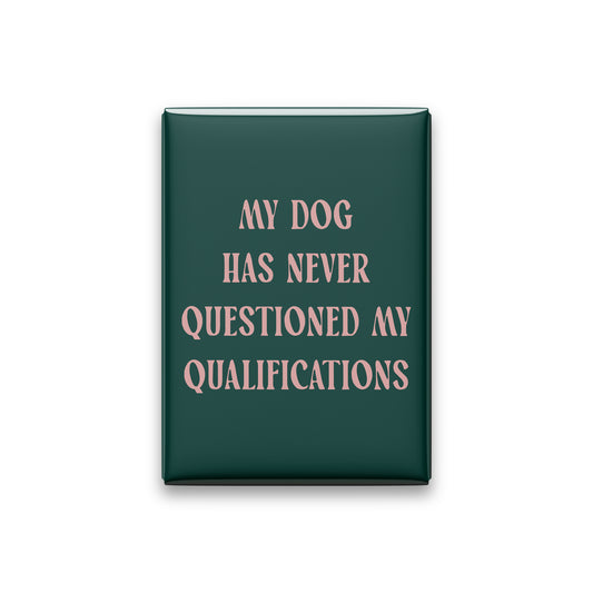 My Dog Has Never Questioned My Qualifications Magnet