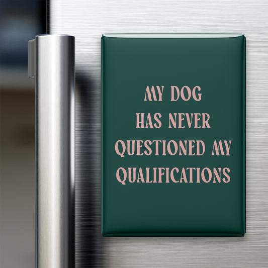 My Dog Has Never Questioned My Qualifications Magnet