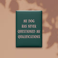 My Dog Has Never Questioned My Qualifications Magnet