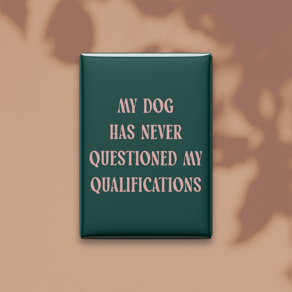 My Dog Has Never Questioned My Qualifications Magnet