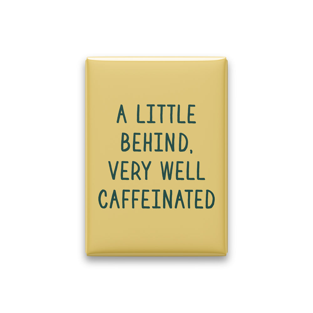 A Little Behind, Very Well Caffeinated Magnet