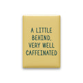 A Little Behind, Very Well Caffeinated Magnet