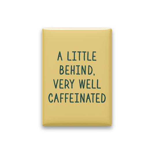 A Little Behind, Very Well Caffeinated Magnet