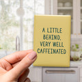 A Little Behind, Very Well Caffeinated Magnet