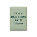 You're My Favorite Thing on the Calendar Magnet