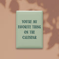 You're My Favorite Thing on the Calendar Magnet