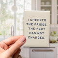 I Checked the Fridge. The Plot Has Not Changed Magnet