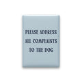 Please Address All Complaints to the Dog Magnet