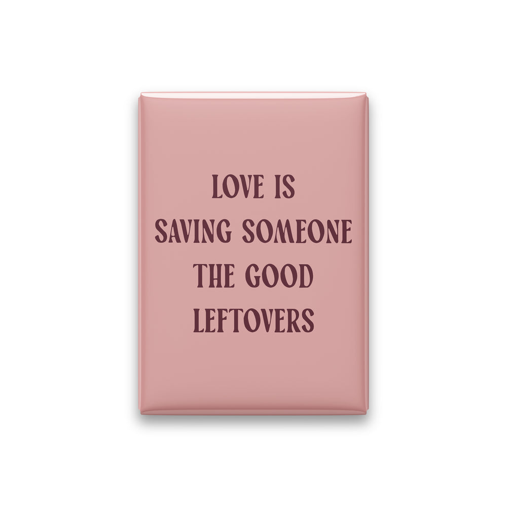 Love Is Saving Someone the Good Leftovers Magnet
