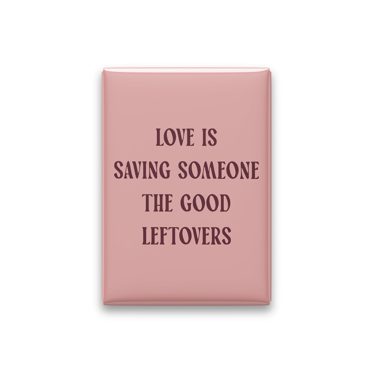 Love Is Saving Someone the Good Leftovers Magnet