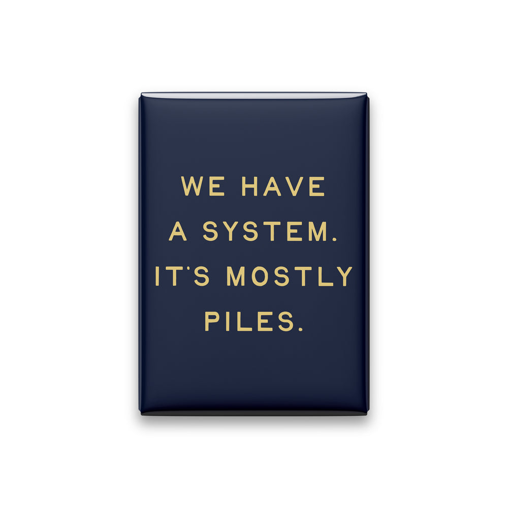 We Have a System. It's Mostly Piles Magnet