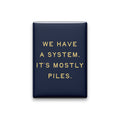 We Have a System. It's Mostly Piles Magnet