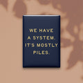 We Have a System. It's Mostly Piles Magnet