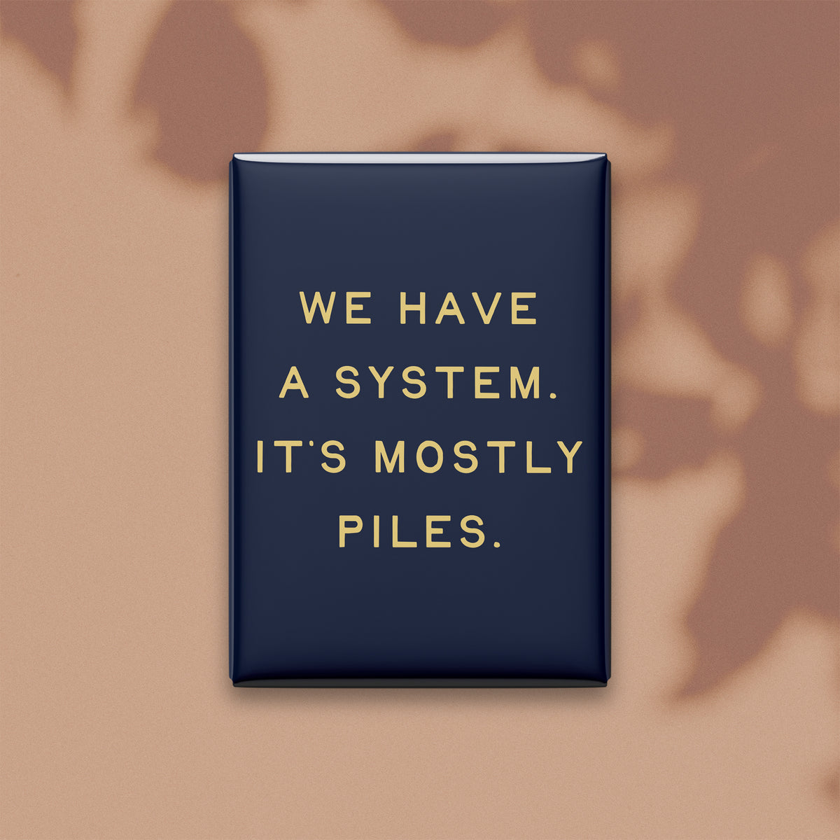 We Have a System. It's Mostly Piles Magnet