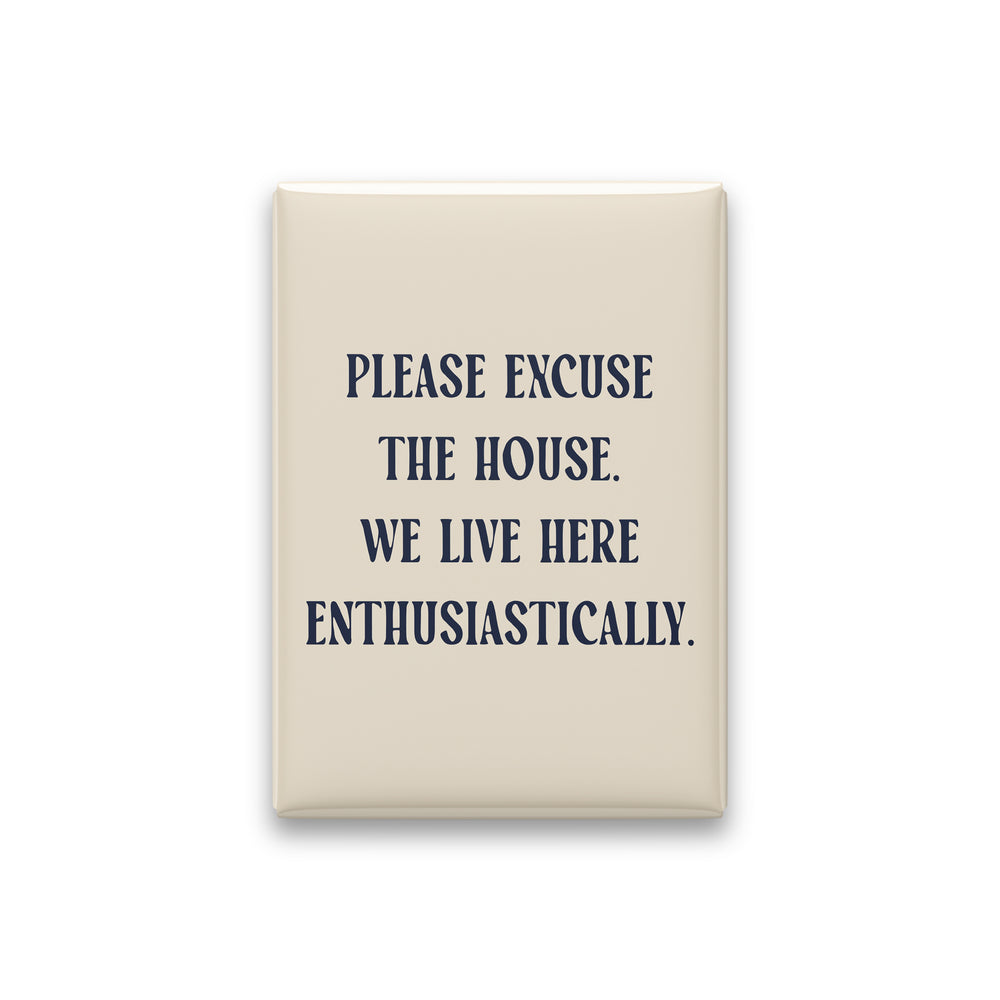 Please Excuse the House. We Live Here Enthusiastically Magnet