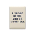 Please Excuse the House. We Live Here Enthusiastically Magnet